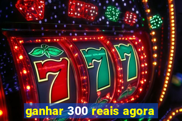 ganhar 300 reais agora